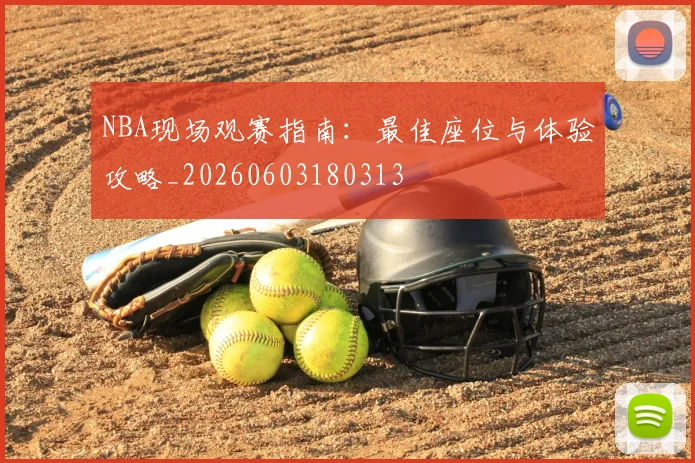 NBA现场观赛指南：最佳座位与体验攻略_20260603180313