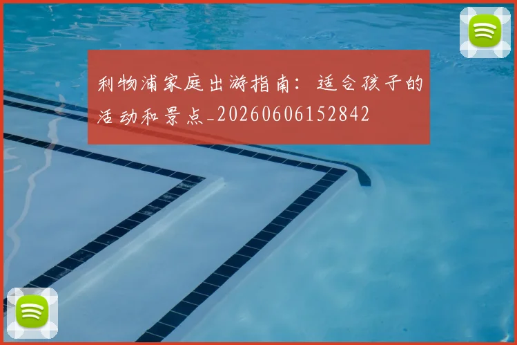 利物浦家庭出游指南：适合孩子的活动和景点_20260606152842