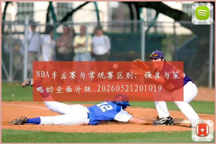 NBA季后赛与常规赛区别：强度与策略的全面升级_20260521201019