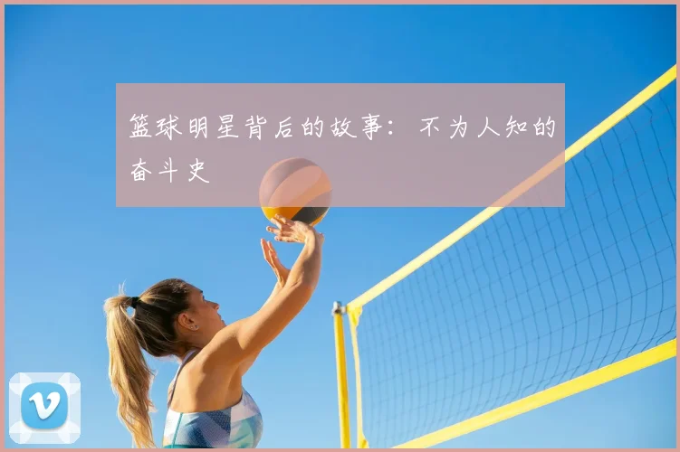 篮球明星背后的故事：不为人知的奋斗史