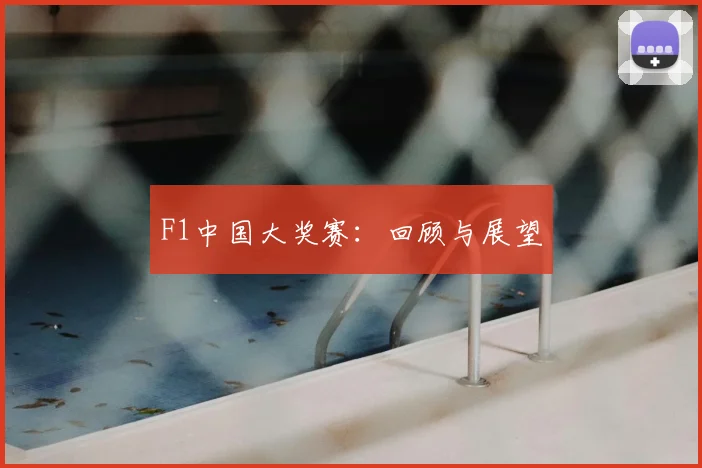F1中国大奖赛:回顾与展望