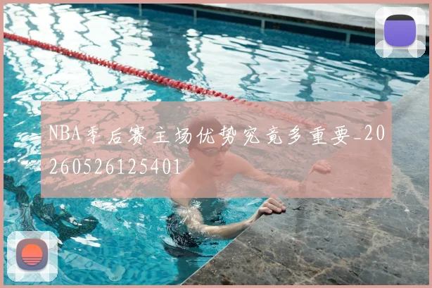 NBA季后赛主场优势究竟多重要_20260526125401