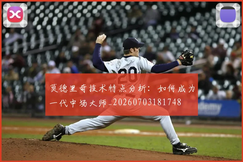 莫德里奇技术特点分析：如何成为一代中场大师_20260703181748